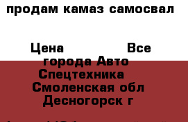 продам камаз самосвал › Цена ­ 230 000 - Все города Авто » Спецтехника   . Смоленская обл.,Десногорск г.